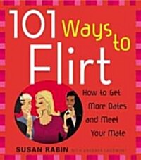 101 Ways to Flirt: How to Get More Dates and Meet Your Mate (Paperback)