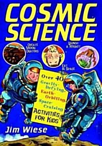 Cosmic Science: Over 40 Gravity-Defying, Earth-Orbiting, Space-Cruising Activities for Kids (Paperback)