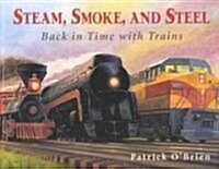 Steam, Smoke, and Steel : Back in Time with Trains (Paperback)