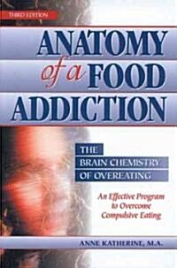 Anatomy of a Food Addiction: The Brain Chemistry of Overeating: An Effective Program to Overcome Compulsive Eating (Paperback, 3)