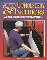 Auto Upholstery & Interiors: A Do-It-Yourself, Basic Guide to Repairing, Replacing, or Customizing Automotive Interiors (Paperback)