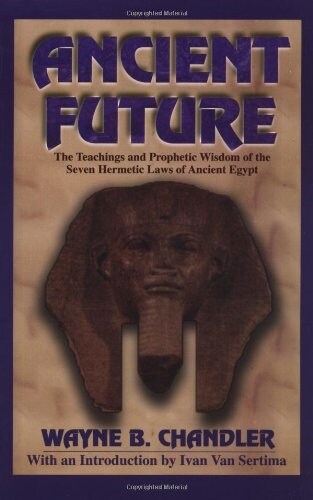 Ancient Future: The Teachings and Prophetic Wisdom of the Seven Hermetic Laws of Ancient Egypt (Paperback)