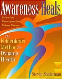 Awareness Heals: The Feldenkrais Method for Dynamic Health (Paperback)