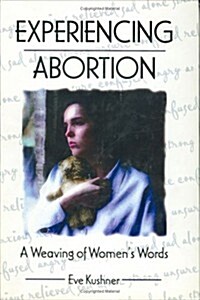 Experiencing Abortion: A Weaving of Womens Words (Hardcover)