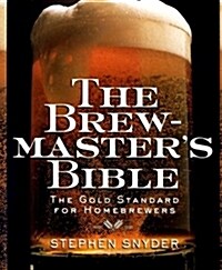 The Brewmasters Bible: Gold Standard for Home Brewers, the (Paperback)