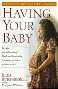 Having Your Baby: For the Special Needs of Black Mothers-To-Be, from Conception to Newborn Care (Paperback)