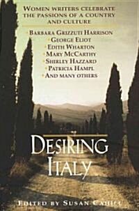 Desiring Italy: Women Writers Celebrate the Passions of a Country and Culture (Paperback)