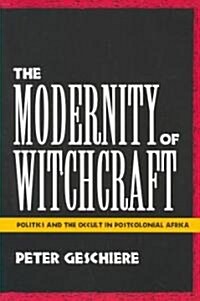 The Modernity of Witchcraft Modernity of Witchcraft: Politics and the Occult in Postcolonial Africa Politics and the Occult in Postcolonial Africa (Paperback)