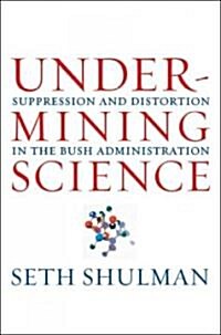 Undermining Science: Suppression and Distortion in the Bush Administration (Hardcover)