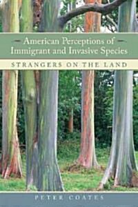 American Perceptions of Immigrant and Invasive Species: Strangers on the Land (Hardcover)