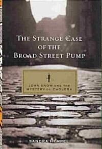 The Strange Case of the Broad Street Pump: John Snow and the Mystery of Cholera (Hardcover)
