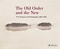 The Old Order and the New: P.H. Emerson and Photography, 1885-1895 (Hardcover)