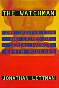 The Watchman: The Twisted Life and Crimes of Serial Hacker Kevin Poulsen (Hardcover)