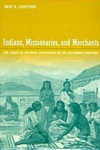 Indians, Missionaries, and Merchants: The Legacy of Colonial Encounters on the California Frontiers (Paperback)