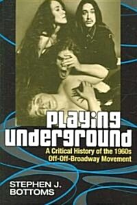 Playing Underground: A Critical History of the 1960s Off-Off-Broadway Movement (Paperback)