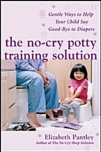 The No-Cry Potty Training Solution: Gentle Ways to Help Your Child Say Good-Bye to Diapers: Gentle Ways to Help Your Child Say Good-Bye to Diapers (Paperback)