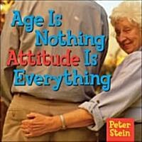 Age Is Nothing Attitude Is Everything (Hardcover)