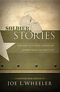 Soldier Stories: True Tales of Courage, Honor, and Sacrifice from the Frontlines (Paperback)