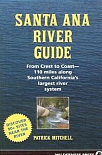 Santa Ana River Guide: From Crest to Coast - 110 Miles Along Southern Californias Largest River System (Paperback)