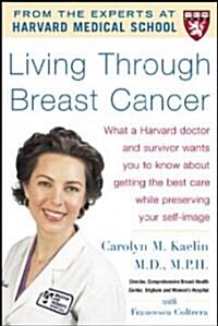 Living Through Breast Cancer: What a Harvard Doctor and Survivor Wants You to Know about Getting the Best Care While Preserving Your Self-Image (Paperback)