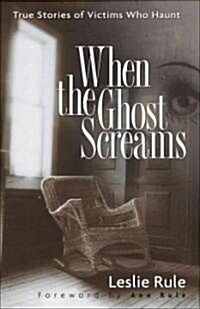 When the Ghost Screams: True Stories of Victims Who Haunt (Paperback)