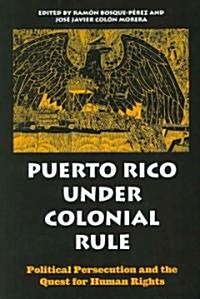 Puerto Rico Under Colonial Rule: Political Persecution and the Quest for Human Rights (Paperback)