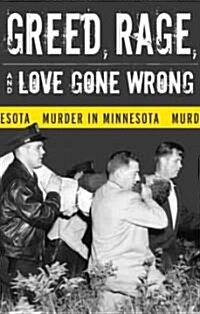 Greed, Rage, and Love Gone Wrong: Murder in Minnesota (Paperback)