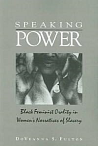 Speaking Power: Black Feminist Orality in Womens Narratives of Slavery (Paperback)