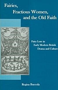 Fairies, Fractions Women, and the Old Faith: Fairy Lore in Early Modern British Drama and Culture (Hardcover)