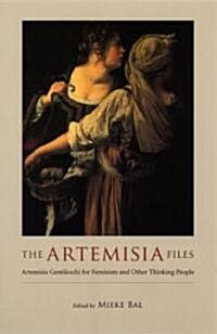 The Artemisia Files: Artemisia Gentileschi for Feminists and Other Thinking People (Paperback)