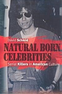 Natural Born Celebrities: Serial Killers in American Culture (Paperback)