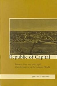 Republic of Capital: Buenos Aires and the Legal Transformation of the Atlantic World (Paperback)