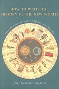 How to Write the History of the New World: Histories, Epistemologies, and Identities in the Eighteenth-Century Atlantic World (Paperback)