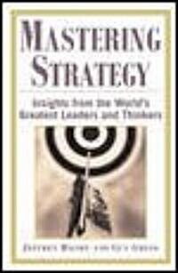 Mastering Strategy: Insights from the Worlds Greatest Leaders and Thinkers (Hardcover)