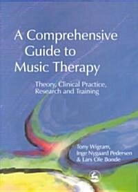 A Comprehensive Guide to Music Therapy : Theory, Clinical Practice, Research and Training (Paperback)