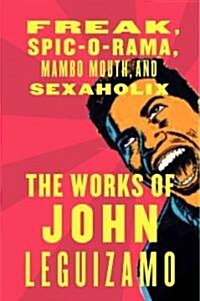 The Works of John Leguizamo: Freak, Spic-O-Rama, Mambo Mouth, and Sexaholix (Paperback)