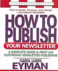 How to Publish Your Newsletter: A Complete Guide to Print and Electronic Newsletter Printing (Paperback)