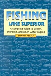 Fishing Lake Superior: A Complete Guide to Stream, Shoreline, and Open-Water Angling (Paperback)