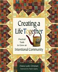 Creating a Life Together: Practical Tools to Grow Ecovillages and Intentional Communities (Paperback)