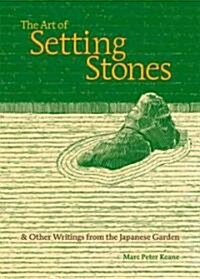 The Art of Setting Stones: And Other Writings from the Japanese Garden (Paperback)