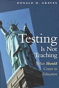 Testing Is Not Teaching: What Should Count in Education (Paperback)