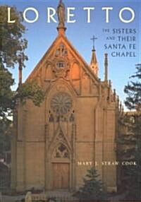 Loretto: The Sisters and Their Santa Fe Chapel: The Sisters and Their Santa Fe Chapel (Paperback, Rev)