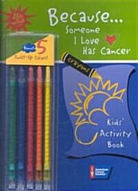 Because . . . Someone I Love Has Cancer: Kids Activity Book [With 5 Twist-Up Color Crayons] (Spiral)