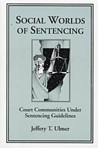 Social Worlds of Sentencing: Court Communities Under Sentencing Guidelines (Paperback)