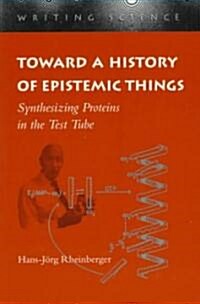Toward a History of Epistemic Things: Synthesizing Proteins in the Test Tube (Paperback)