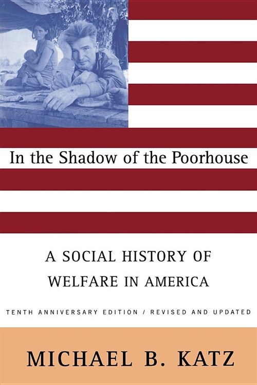 In the Shadow of the Poorhouse (Tenth Anniversary Edition): A Social History of Welfare in America (Paperback, 10, Revised)