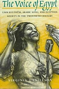The Voice of Egypt: Umm Kulthum, Arabic Song, and Egyptian Society in the Twentieth Century Volume 1997 (Paperback)