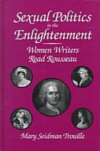 Sexual Politics in the Enlightenment: Women Writers Read Rousseau (Hardcover)