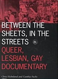 Between the Sheets, in the Streets: Queer, Lesbian, Gay Documentary Volume 1 (Paperback)