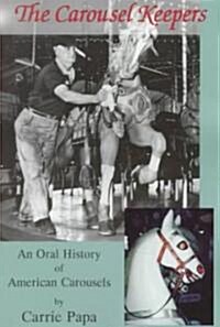 The Carousel Keepers: An Oral History of American Carousels (Paperback)